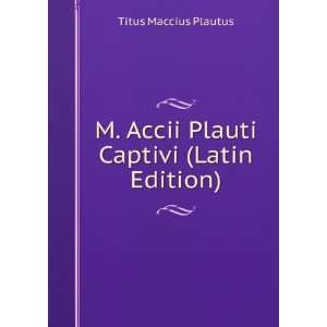   Accii Plauti Captivi (Latin Edition) Titus Maccius Plautus Books