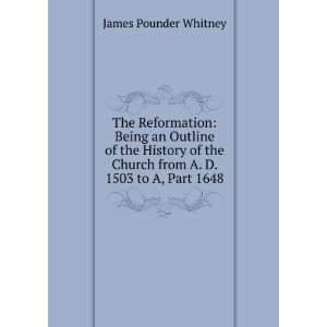   the church from A. D. 1503 to A. D. 1648 James Pounder Whitney Books