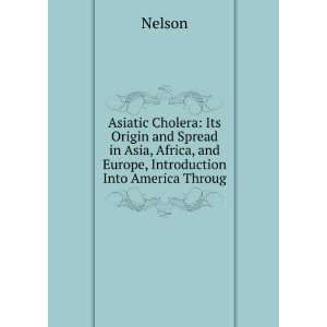  Asiatic Cholera Its Origin and Spread in Asia, Africa, and Europe 