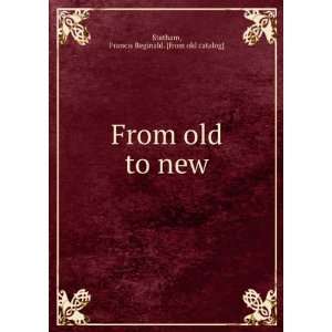   From old to new Francis Reginald. [from old catalog] Statham Books