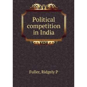  Political competition in India Ridgely P Fuller Books