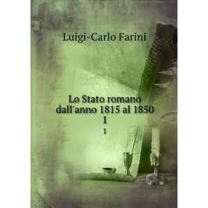   Lo Stato romano dallanno 1815 al 1850. 1 Luigi Carlo Farini Books