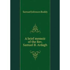   of the Rev. Samuel B. Ardagh Samuel Johnson Boddy  Books
