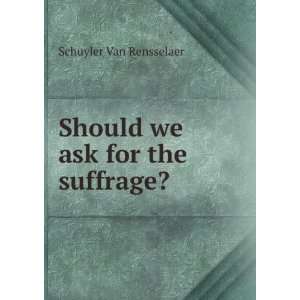   we ask for the suffrage? Schuyler Van Rensselaer  Books