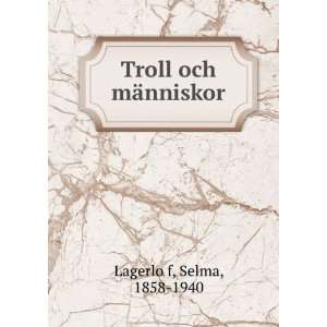    Troll och mÃ¤nniskor Selma, 1858 1940 LagerloÌ?f Books