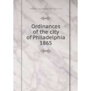 Ordinances of the city of Philadelphia 1865 Philadelphia (Pa.). City 