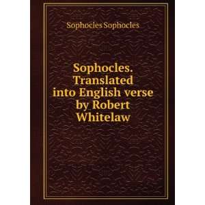   into English verse by Robert Whitelaw Sophocles Sophocles Books