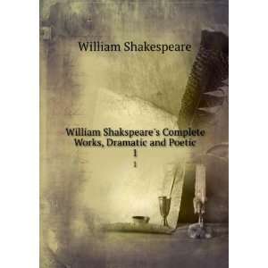   Complete Works, Dramatic and Poetic. 1 William Shakespeare Books