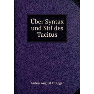    Ã?ber Syntax und Stil des Tacitus Anton August Draeger Books