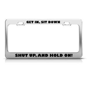  Get In Sit Down Shut Up And Hold On Humor license plate 