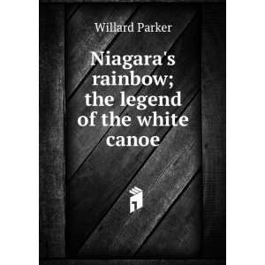 Niagaras rainbow; the legend of the white canoe Willard Parker 