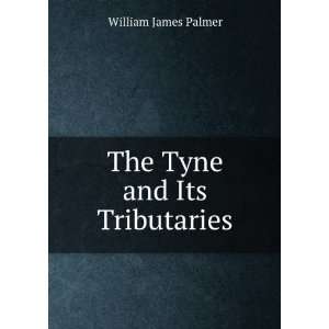  The Tyne and Its Tributaries William James Palmer Books