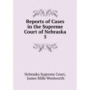   of Nebraska. 5 James Mills Woolworth Nebraska Supreme Court Books