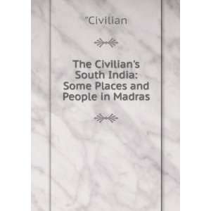  The Civilians South India Some Places and People in 