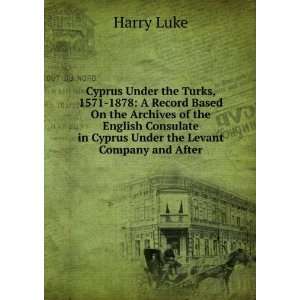   in Cyprus Under the Levant Company and After Harry Luke Books