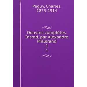   Introd. par Alexandre Millerand. 1 Charles, 1873 1914 PÃ©guy Books