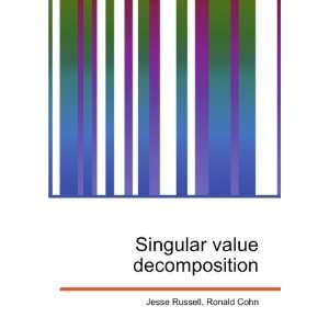  Singular value decomposition Ronald Cohn Jesse Russell 