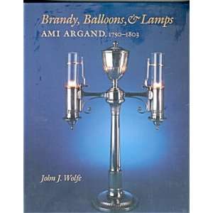  Brandy, balloons, & lamps ami argand, 1750 1803 by john 