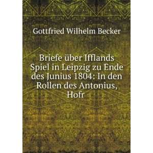    In den Rollen des Antonius, Hofr . Gottfried Wilhelm Becker Books