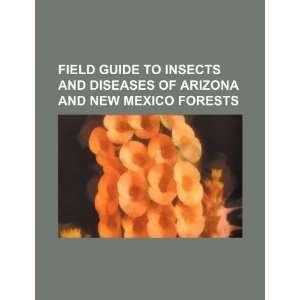  Field guide to insects and diseases of Arizona and New Mexico 