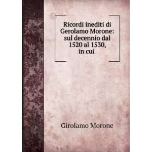   Morone sul decennio dal 1520 al 1530, in cui . Girolamo Morone