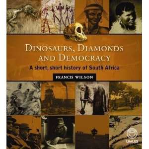  Dinosaurs, Diamonds and Democracy A Short, Short History 