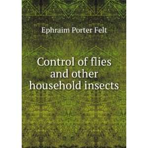   of Flies and Other Household Insects Ephraim Porter Felt Books