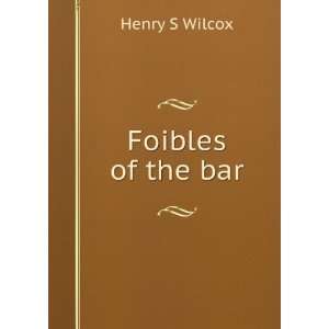  Foibles of the bar Henry S Wilcox Books