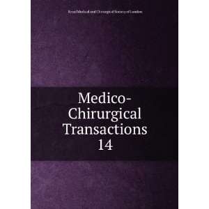  Medico Chirurgical Transactions. 14 Royal Medical and 
