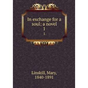  In exchange for a soul; a novel. 1 Mary, 1840 1891 