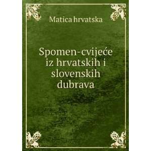   cvijeÄ?e iz hrvatskih i slovenskih dubrava Matica hrvatska Books