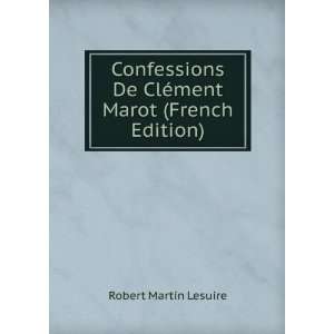 Confessions De ClÃ©ment Marot (French Edition) Robert Martin 