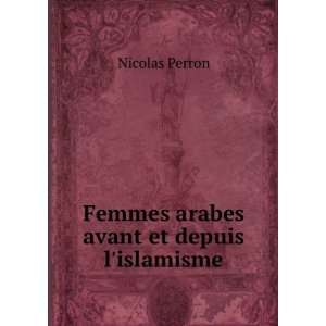 Femmes Arabes Avant Et Depuis Lislamisme (French Edition) Nicolas 