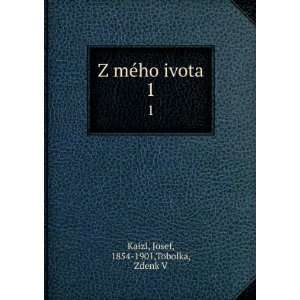  Z mÃ©ho ivota. 1 Josef, 1854 1901,Tobolka, Zdenk V 