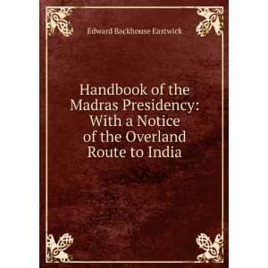 Handbook of the Madras Presidency With a Notice of the Overland Route 