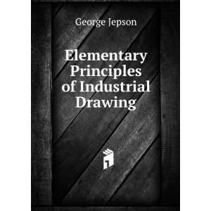 Elementary Principles of Industrial Drawing George Jepson Books