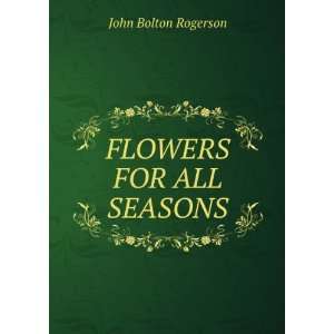  FLOWERS FOR ALL SEASONS. John Bolton Rogerson Books
