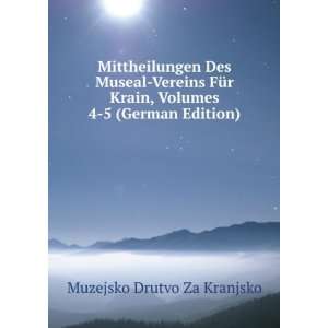  Mittheilungen Des Museal Vereins FÃ¼r Krain, Volumes 4 5 