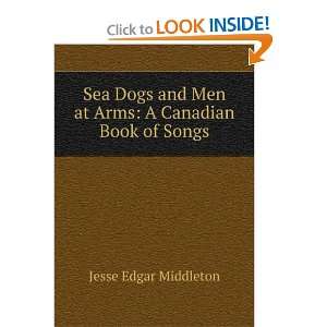  Sea Dogs and Men at Arms A Canadian Book of Songs Jesse 