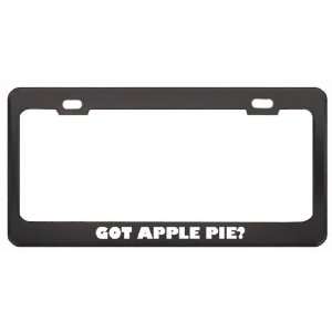 Got Apple Pie? Eat Drink Food Black Metal License Plate Frame Holder 