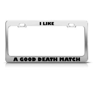  I Like A Good Death Match Humor Funny Metal license plate 
