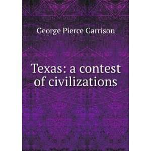  Texas; a contest of civilizations George Pierce Garrison 