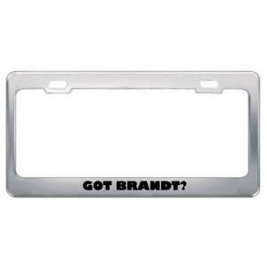  Got Brandt? Last Name Metal License Plate Frame Holder 