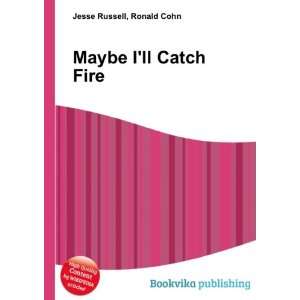  Maybe Ill Catch Fire Ronald Cohn Jesse Russell Books