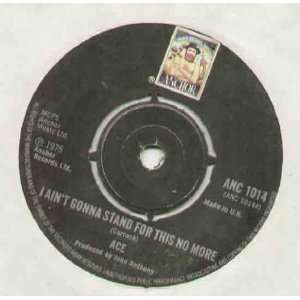  ACE   I AINT GONNA STAND FOR THIS NO MORE   7 VINYL / 45 