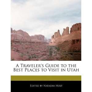  A Travelers Guide to the Best Places to Visit in Utah 