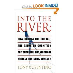  INTO THE RIVER How Big Data, the Long Tail and Situated Cognition 