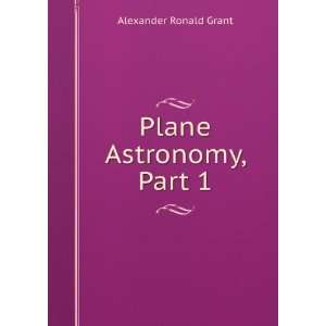  Plane Astronomy, Part 1 Alexander Ronald Grant Books
