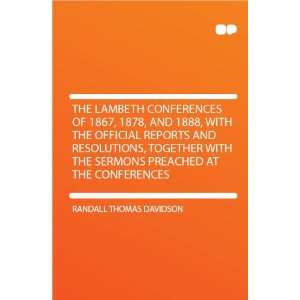  The Lambeth Conferences of 1867, 1878, and 1888, With the 
