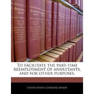  To facilitate the part time reemployment of annuitants 